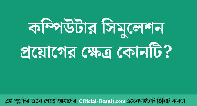 কম্পিউটার সিমুলেশন প্রয়োগের ক্ষেত্র কোনটি